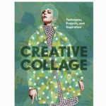 Creative Collage - Techniques, Projects, and Inspiration